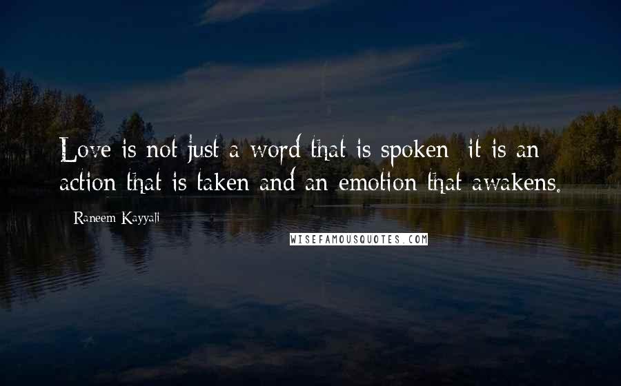 Raneem Kayyali Quotes: Love is not just a word that is spoken; it is an action that is taken and an emotion that awakens.