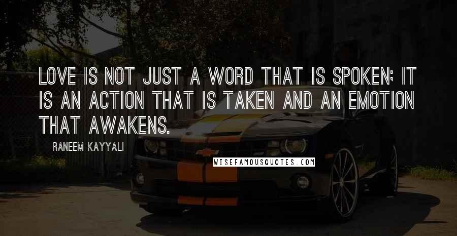 Raneem Kayyali Quotes: Love is not just a word that is spoken; it is an action that is taken and an emotion that awakens.