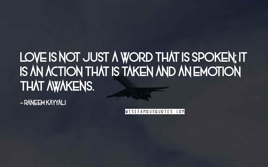 Raneem Kayyali Quotes: Love is not just a word that is spoken; it is an action that is taken and an emotion that awakens.