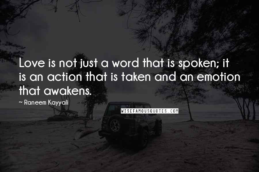 Raneem Kayyali Quotes: Love is not just a word that is spoken; it is an action that is taken and an emotion that awakens.