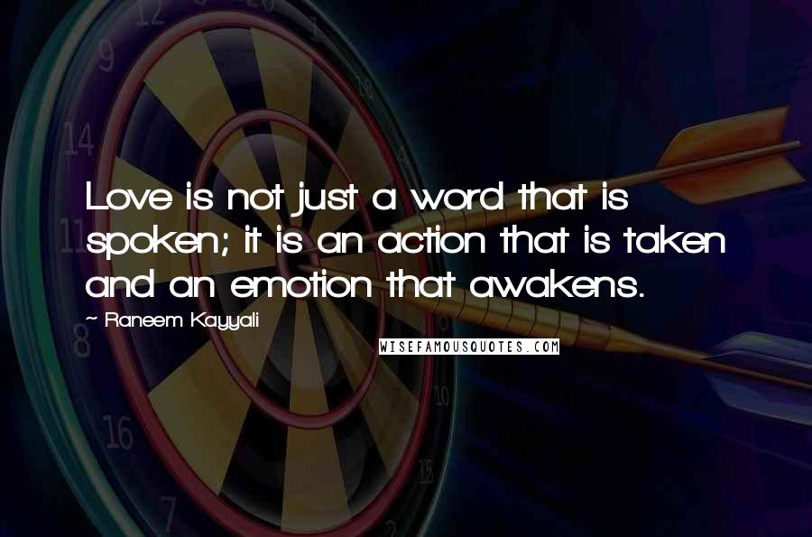 Raneem Kayyali Quotes: Love is not just a word that is spoken; it is an action that is taken and an emotion that awakens.