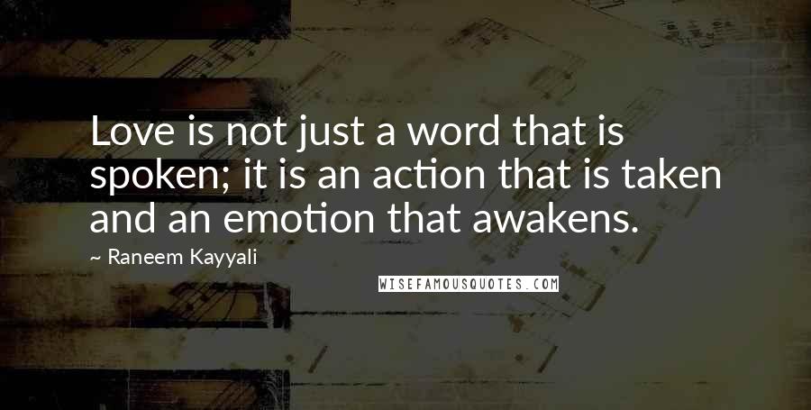 Raneem Kayyali Quotes: Love is not just a word that is spoken; it is an action that is taken and an emotion that awakens.