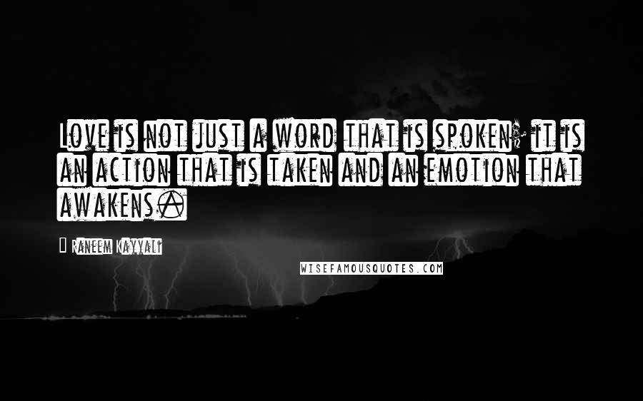 Raneem Kayyali Quotes: Love is not just a word that is spoken; it is an action that is taken and an emotion that awakens.