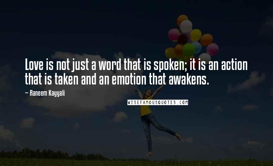 Raneem Kayyali Quotes: Love is not just a word that is spoken; it is an action that is taken and an emotion that awakens.