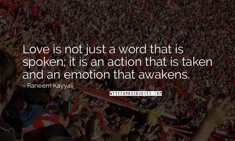 Raneem Kayyali Quotes: Love is not just a word that is spoken; it is an action that is taken and an emotion that awakens.