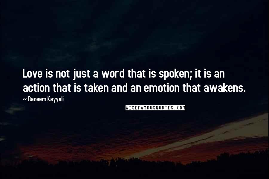 Raneem Kayyali Quotes: Love is not just a word that is spoken; it is an action that is taken and an emotion that awakens.