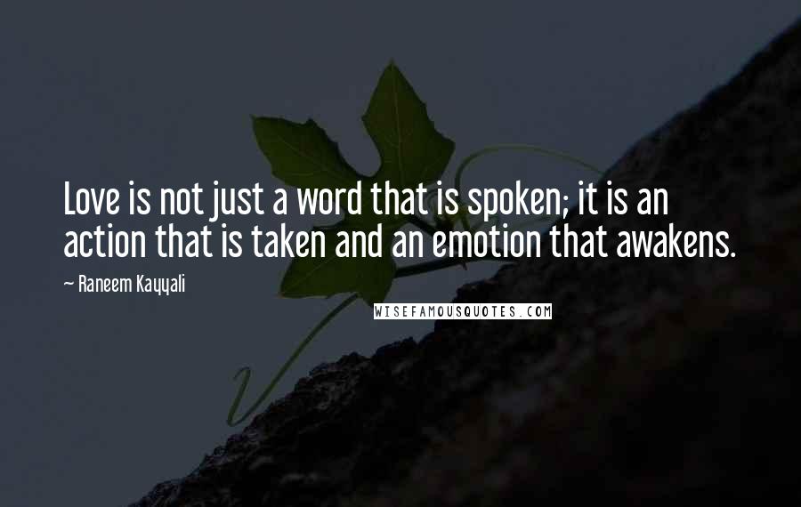 Raneem Kayyali Quotes: Love is not just a word that is spoken; it is an action that is taken and an emotion that awakens.