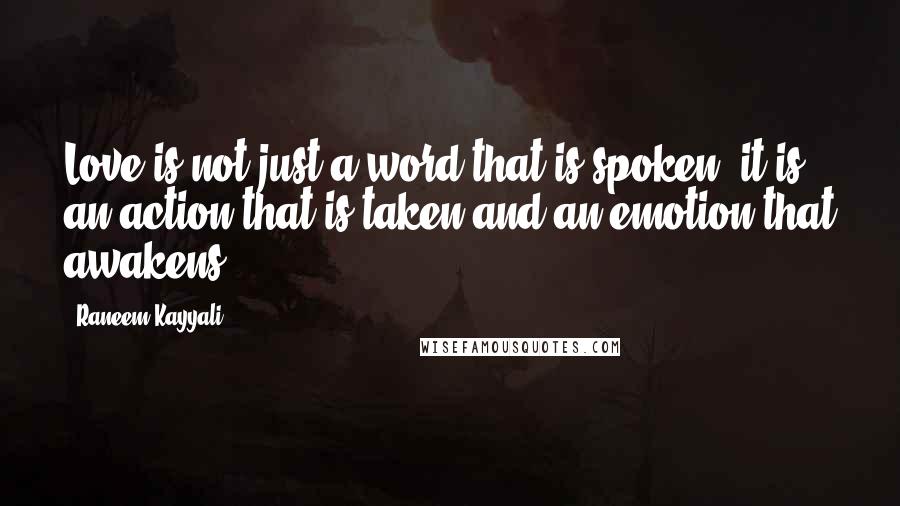 Raneem Kayyali Quotes: Love is not just a word that is spoken; it is an action that is taken and an emotion that awakens.