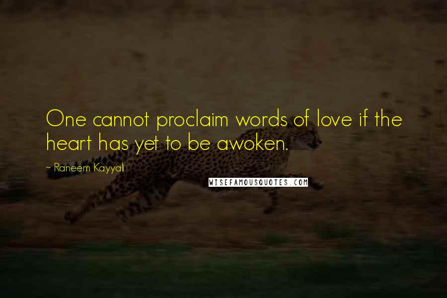Raneem Kayyali Quotes: One cannot proclaim words of love if the heart has yet to be awoken.