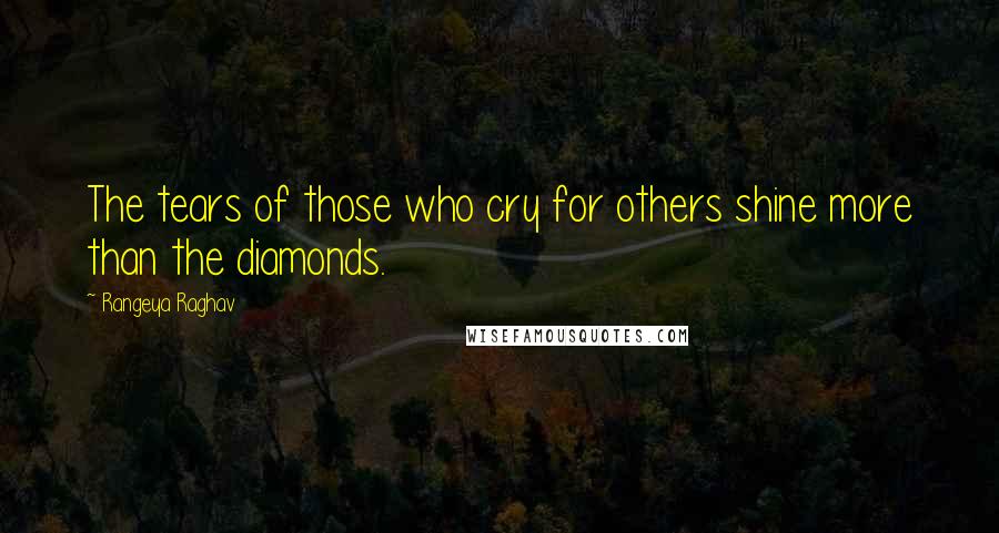 Rangeya Raghav Quotes: The tears of those who cry for others shine more than the diamonds.