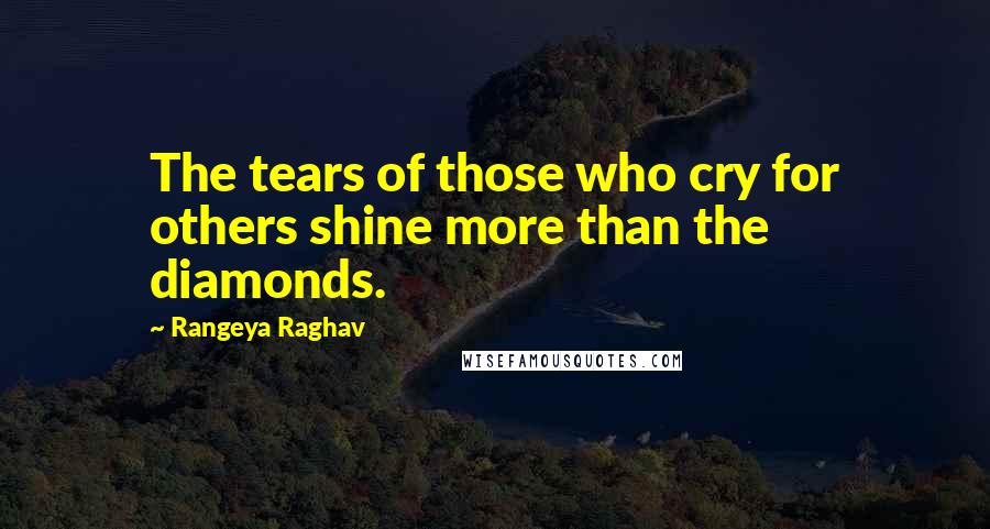 Rangeya Raghav Quotes: The tears of those who cry for others shine more than the diamonds.