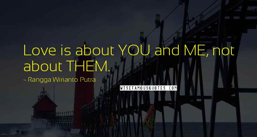 Rangga Wirianto Putra Quotes: Love is about YOU and ME, not about THEM.