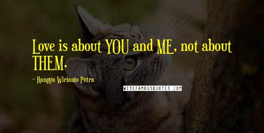Rangga Wirianto Putra Quotes: Love is about YOU and ME, not about THEM.