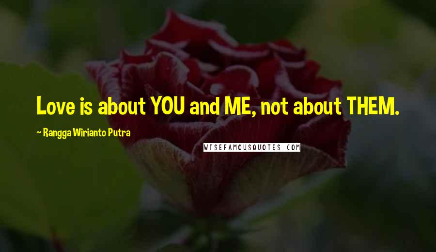 Rangga Wirianto Putra Quotes: Love is about YOU and ME, not about THEM.