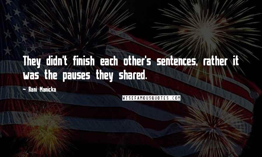 Rani Manicka Quotes: They didn't finish each other's sentences, rather it was the pauses they shared.