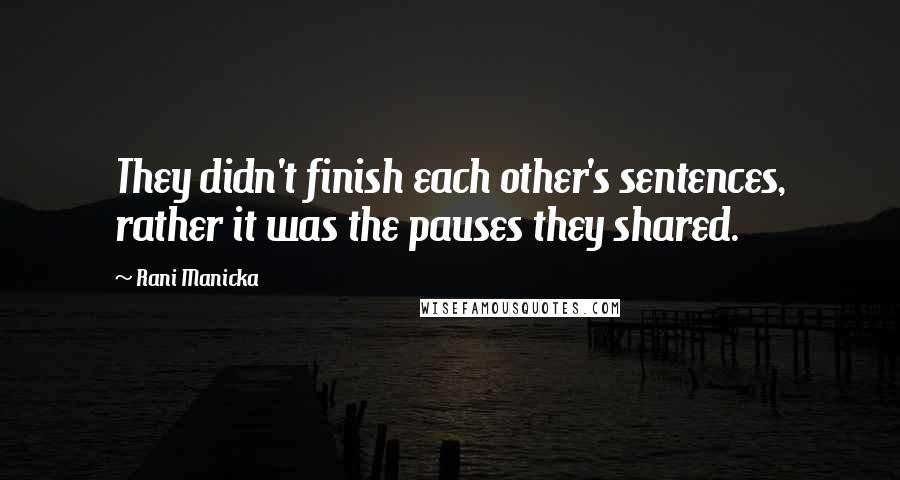 Rani Manicka Quotes: They didn't finish each other's sentences, rather it was the pauses they shared.