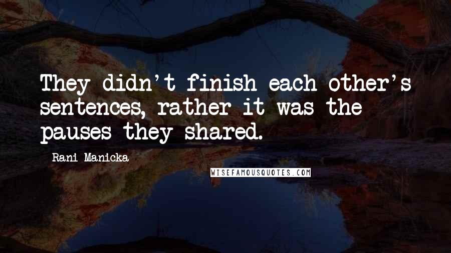 Rani Manicka Quotes: They didn't finish each other's sentences, rather it was the pauses they shared.