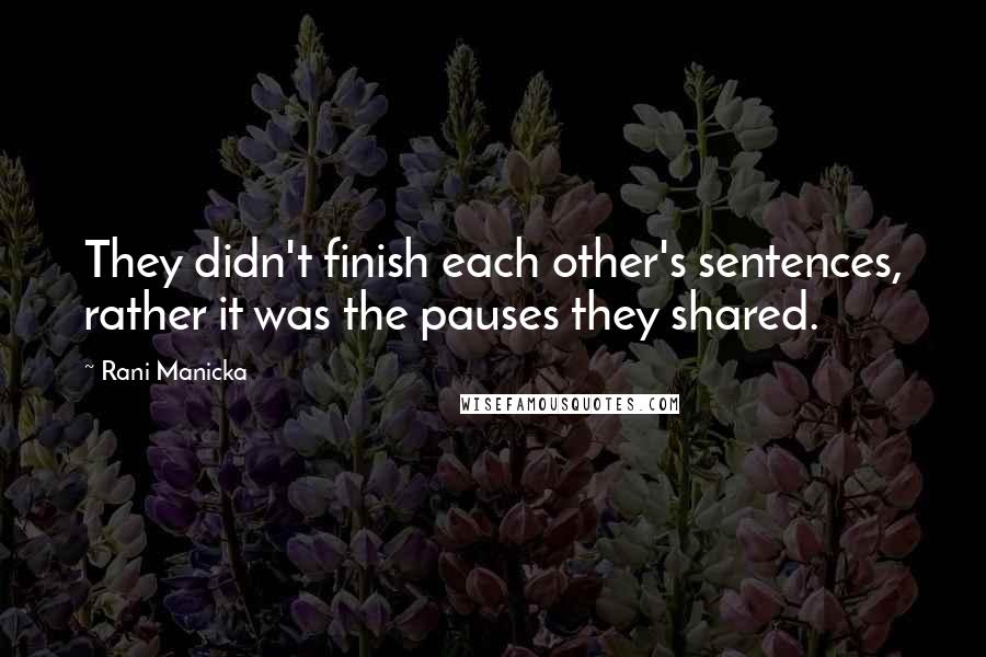 Rani Manicka Quotes: They didn't finish each other's sentences, rather it was the pauses they shared.