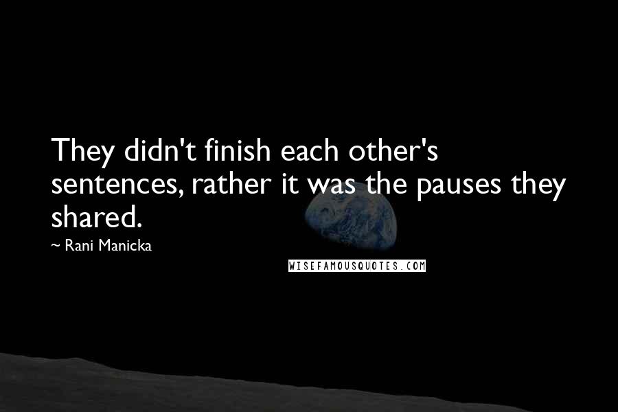 Rani Manicka Quotes: They didn't finish each other's sentences, rather it was the pauses they shared.