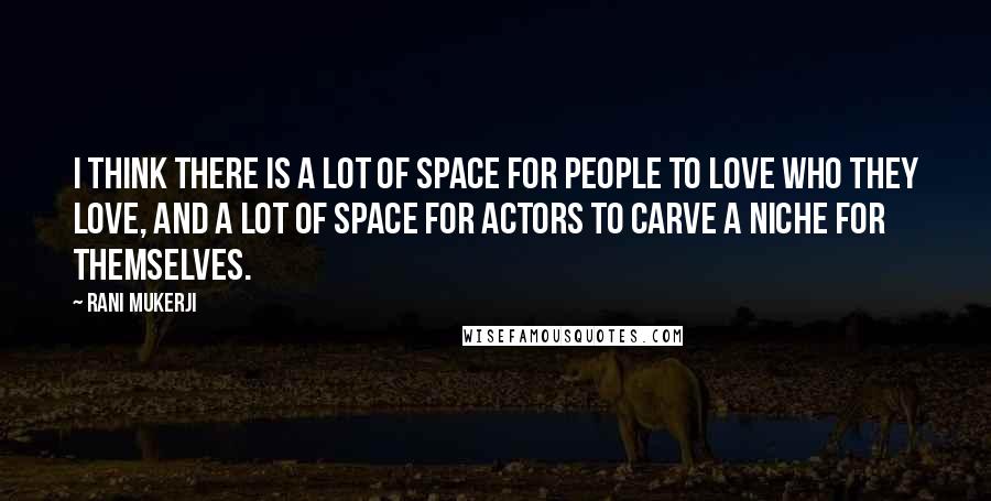 Rani Mukerji Quotes: I think there is a lot of space for people to love who they love, and a lot of space for actors to carve a niche for themselves.