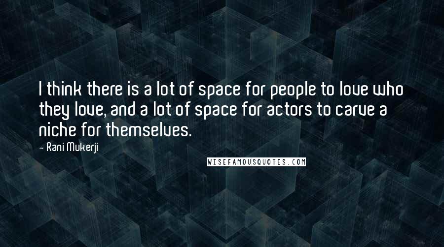 Rani Mukerji Quotes: I think there is a lot of space for people to love who they love, and a lot of space for actors to carve a niche for themselves.