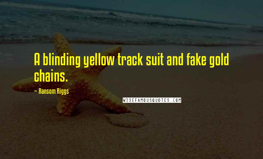 Ransom Riggs Quotes: A blinding yellow track suit and fake gold chains.