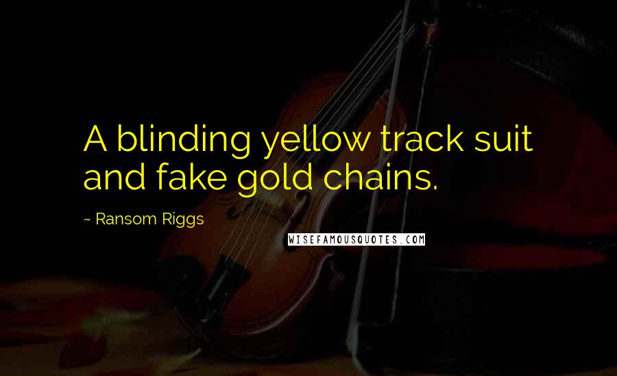 Ransom Riggs Quotes: A blinding yellow track suit and fake gold chains.