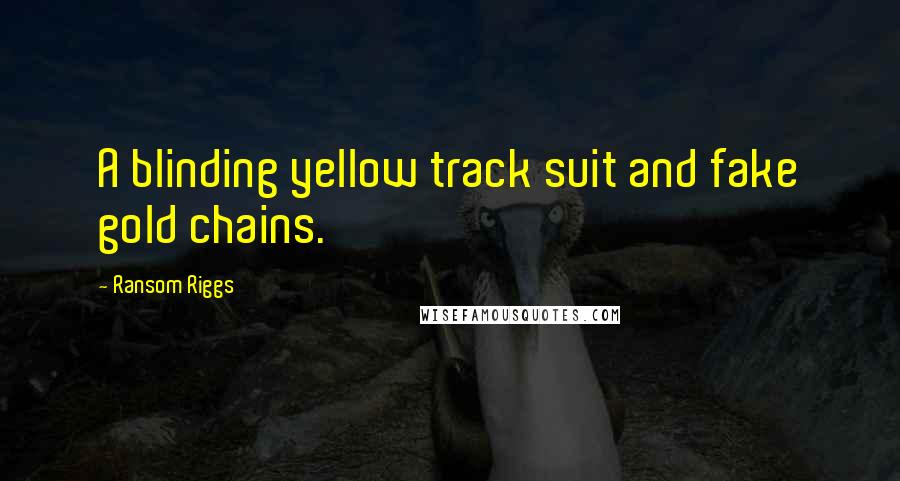 Ransom Riggs Quotes: A blinding yellow track suit and fake gold chains.