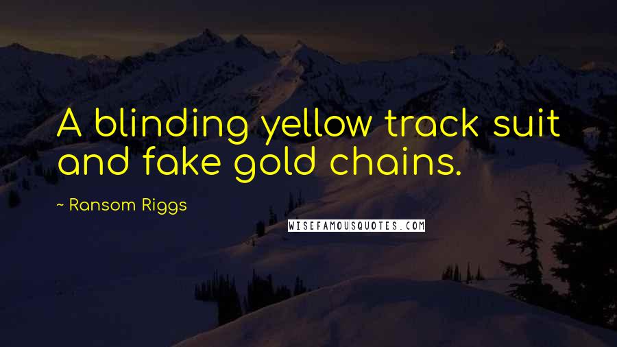 Ransom Riggs Quotes: A blinding yellow track suit and fake gold chains.