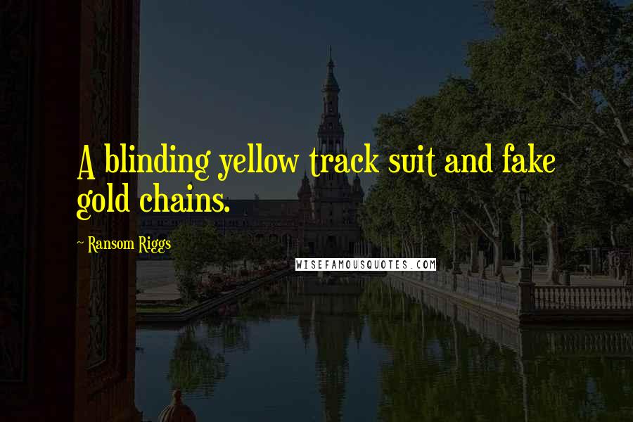 Ransom Riggs Quotes: A blinding yellow track suit and fake gold chains.