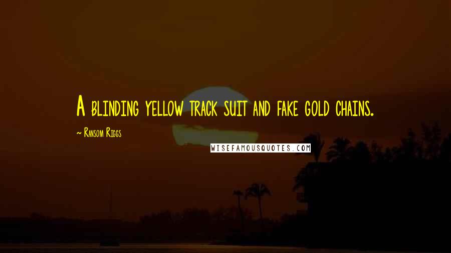 Ransom Riggs Quotes: A blinding yellow track suit and fake gold chains.