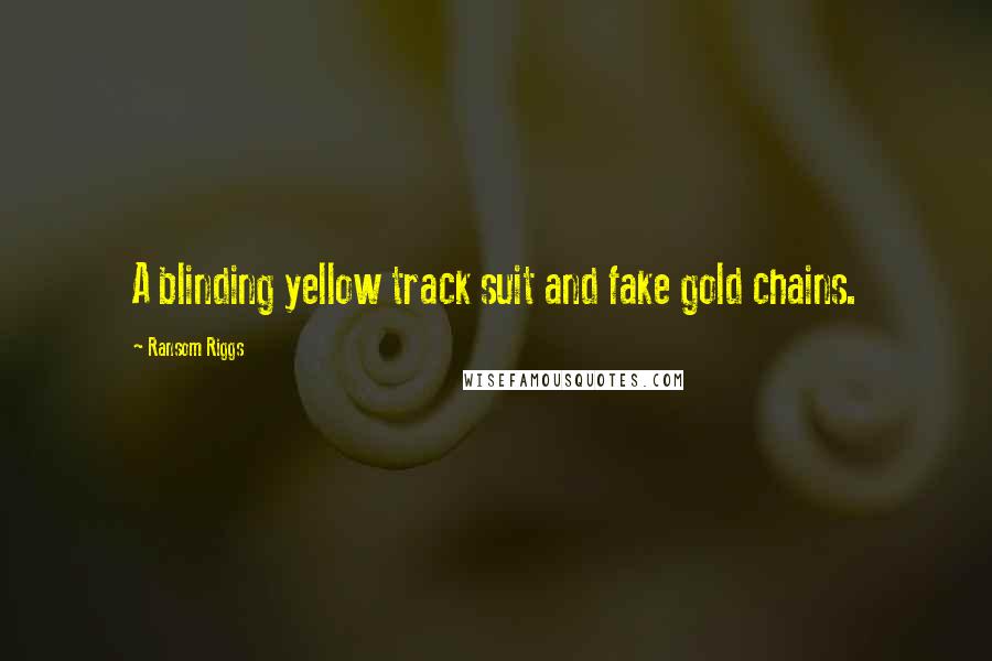 Ransom Riggs Quotes: A blinding yellow track suit and fake gold chains.