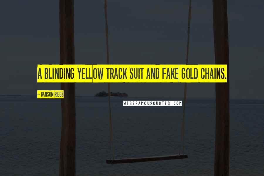 Ransom Riggs Quotes: A blinding yellow track suit and fake gold chains.