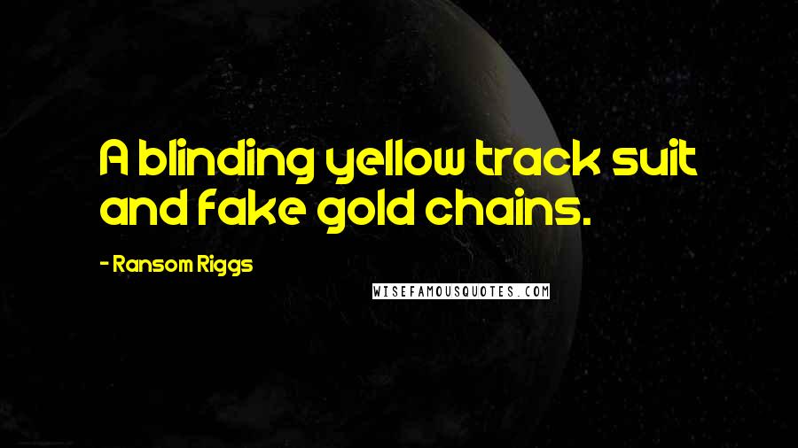 Ransom Riggs Quotes: A blinding yellow track suit and fake gold chains.