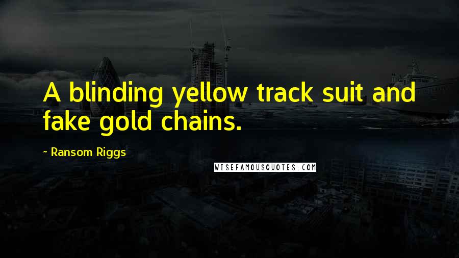 Ransom Riggs Quotes: A blinding yellow track suit and fake gold chains.