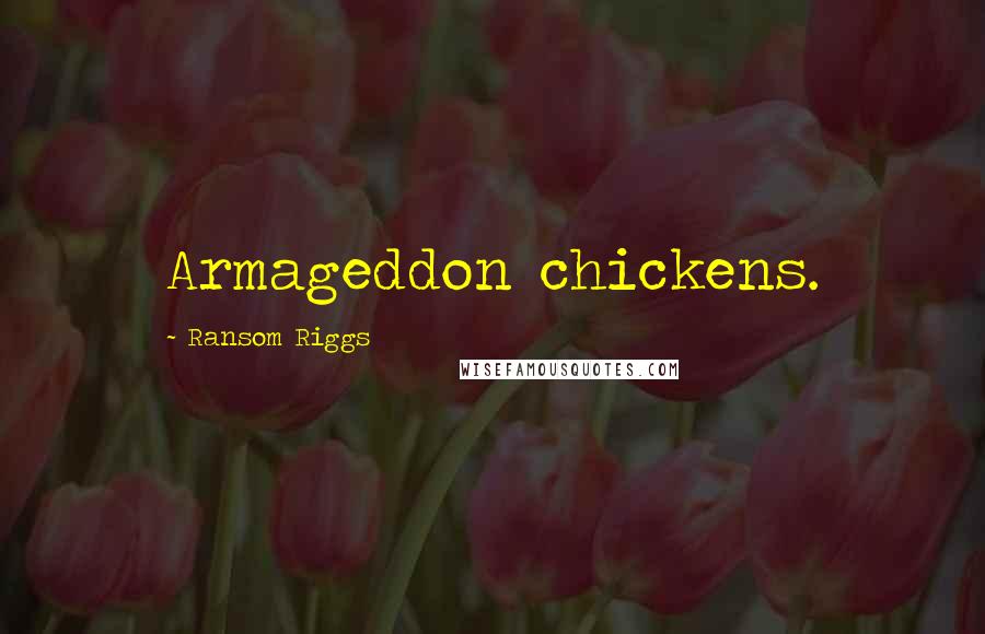 Ransom Riggs Quotes: Armageddon chickens.