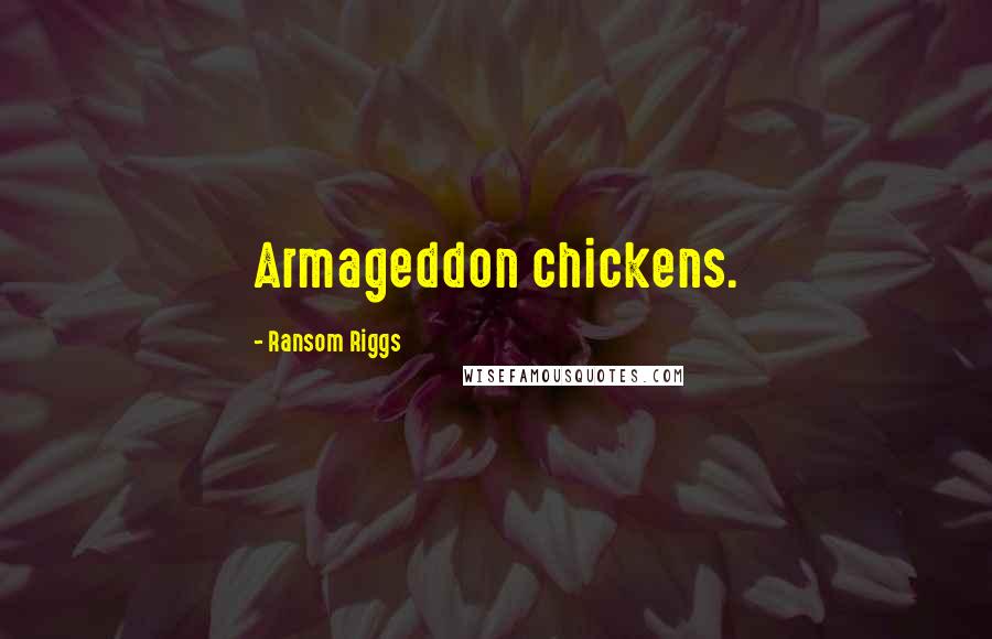 Ransom Riggs Quotes: Armageddon chickens.