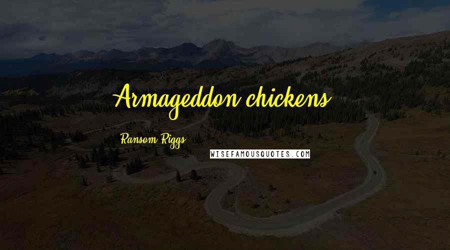 Ransom Riggs Quotes: Armageddon chickens.