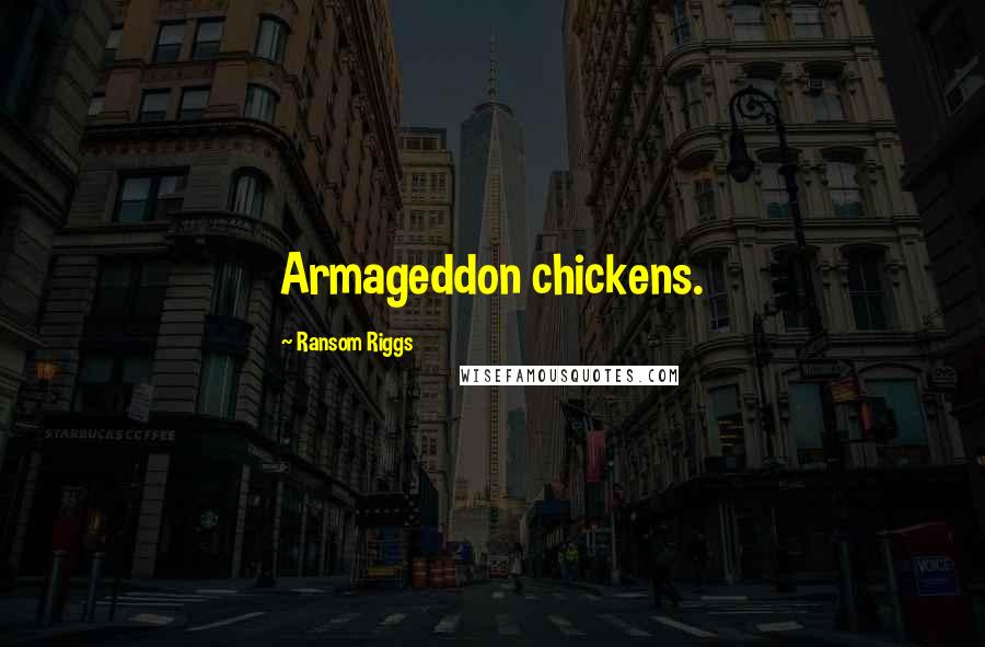 Ransom Riggs Quotes: Armageddon chickens.