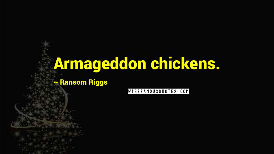 Ransom Riggs Quotes: Armageddon chickens.