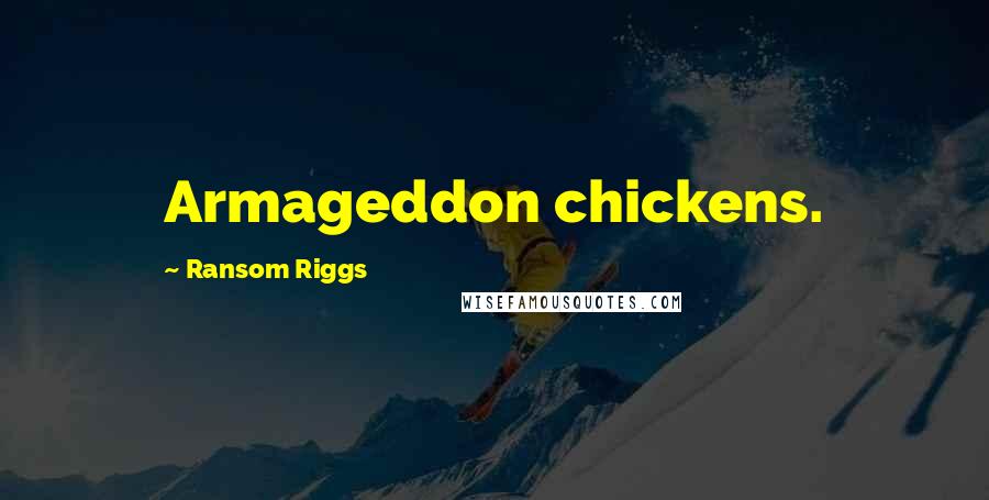 Ransom Riggs Quotes: Armageddon chickens.