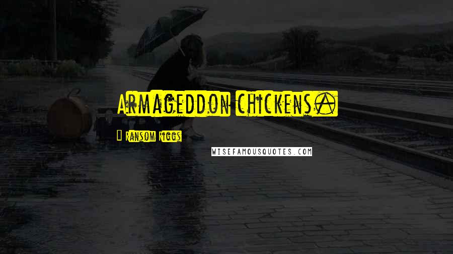 Ransom Riggs Quotes: Armageddon chickens.