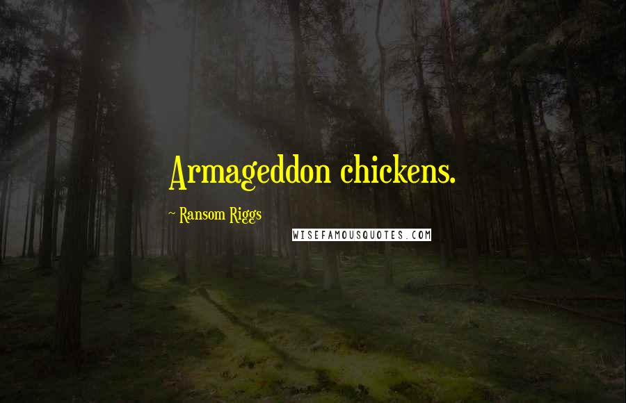 Ransom Riggs Quotes: Armageddon chickens.