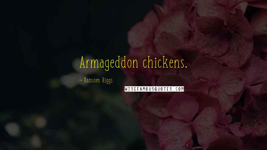 Ransom Riggs Quotes: Armageddon chickens.