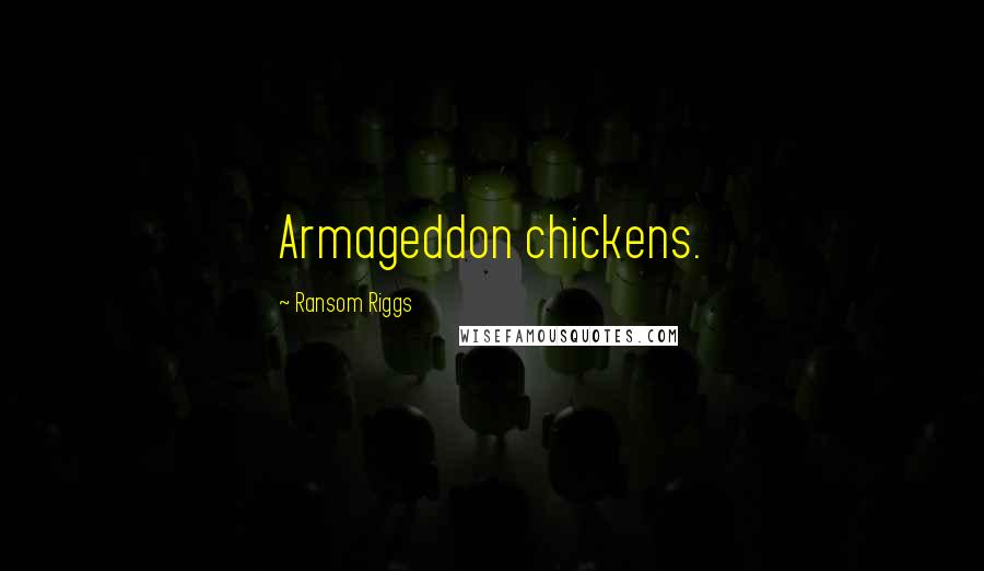 Ransom Riggs Quotes: Armageddon chickens.