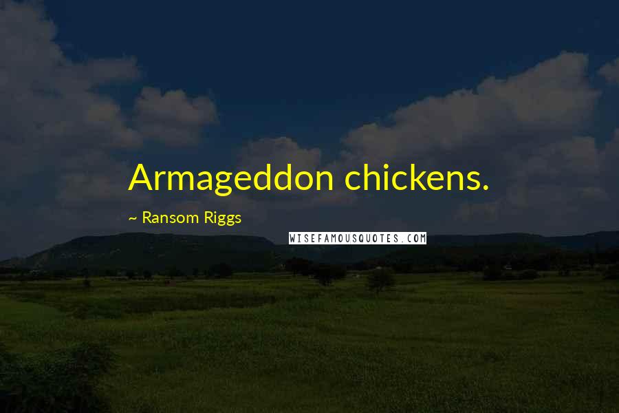 Ransom Riggs Quotes: Armageddon chickens.