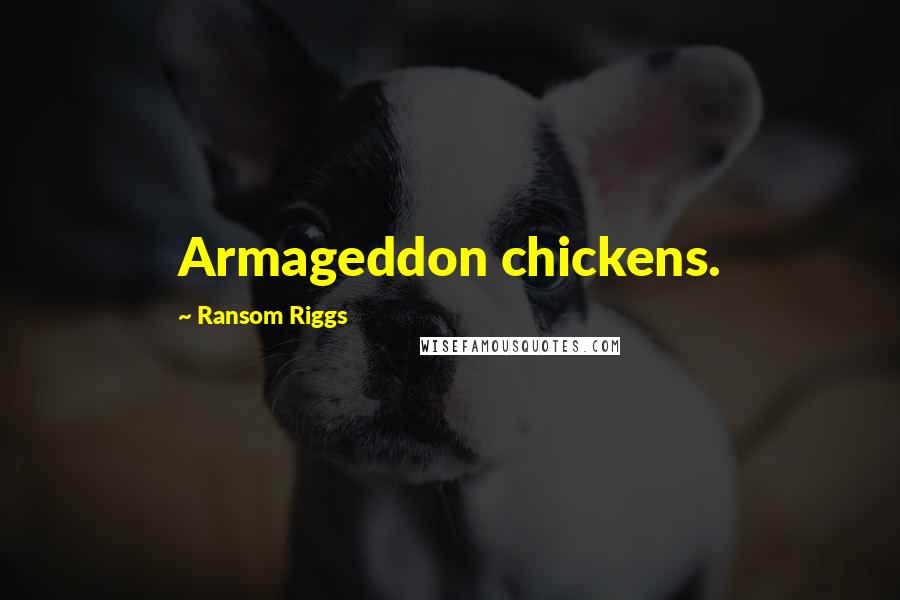 Ransom Riggs Quotes: Armageddon chickens.