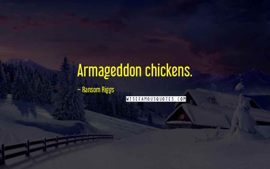 Ransom Riggs Quotes: Armageddon chickens.