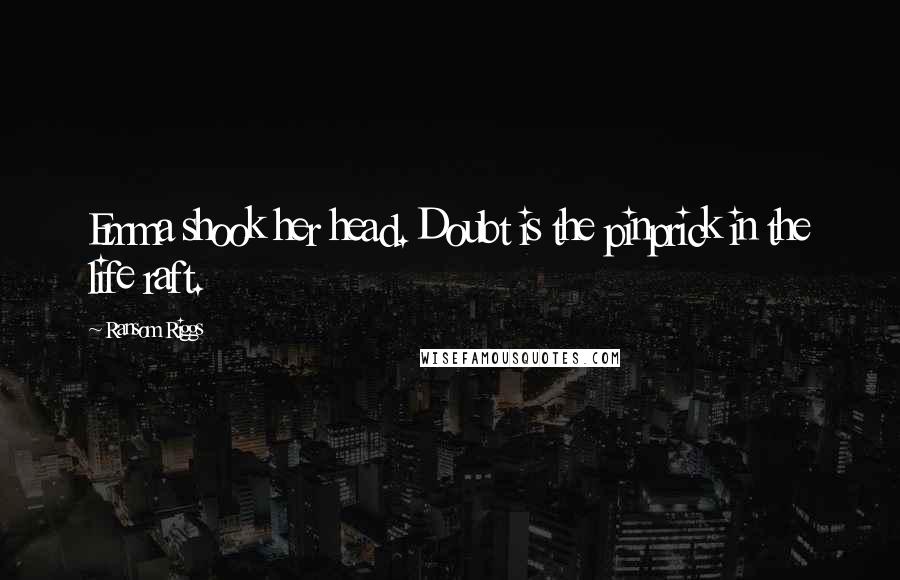 Ransom Riggs Quotes: Emma shook her head. Doubt is the pinprick in the life raft.