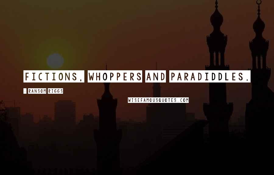 Ransom Riggs Quotes: Fictions, whoppers and paradiddles.